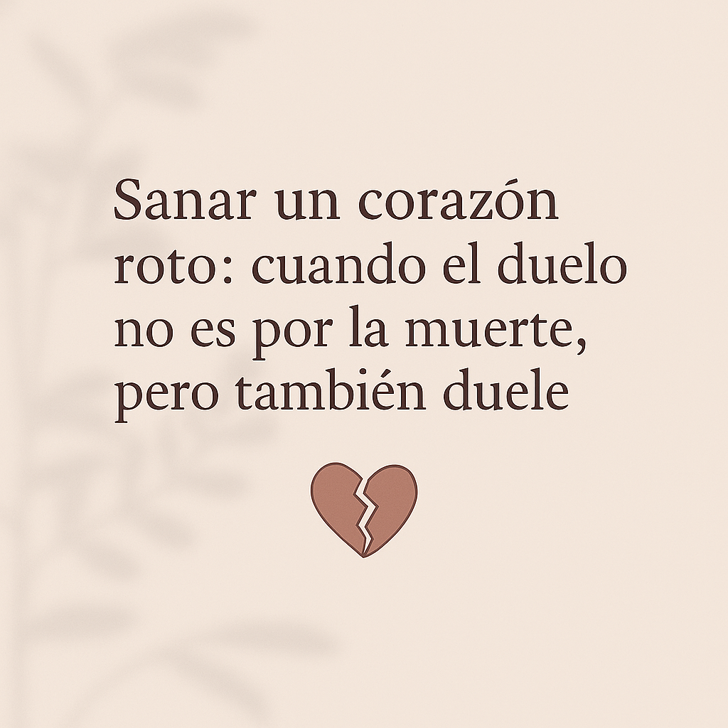 Sanar un corazón roto: cuando el duelo no es por la muerte, pero también duele